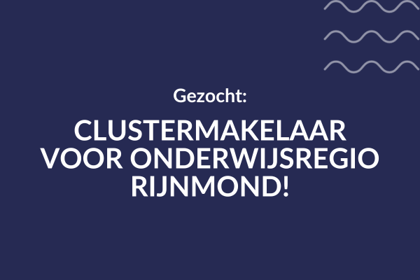 Gezocht: Clustermakelaar voor Onderwijsregio Rijnmond!