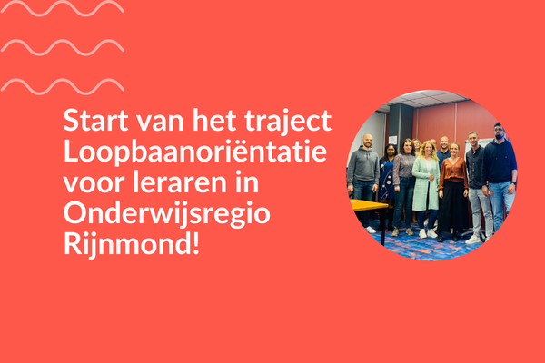 Start van het traject Loopbaanoriëntatie voor leraren in Onderwijsregio Rijnmond!